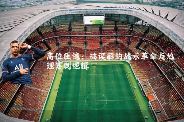 高位压迫：被误解的战术革命与地理赛制逻辑