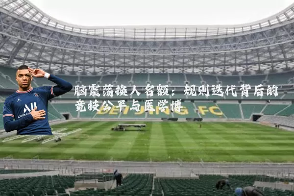 脑震荡换人名额:规则迭代背后的竞技公平与医学博弈