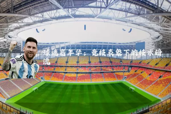 球迷嘉年华:竞技表象下的技术暗流