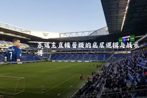 东道主直接晋级的底层逻辑与战术博弈