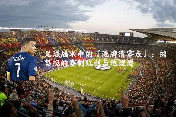 足球战术中的「洗牌清零点」：被忽视的赛制红利与地理博弈