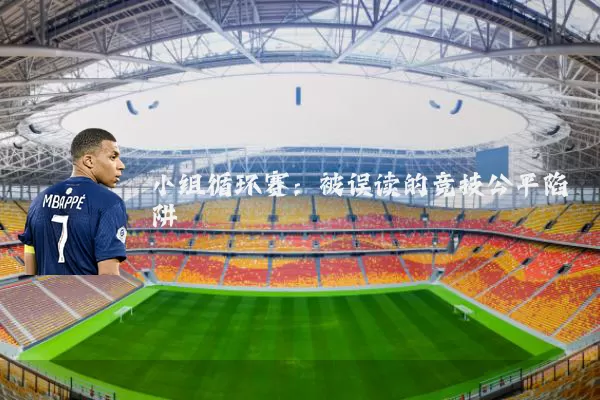 小组循环赛:被误读的竞技公平陷阱